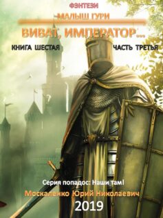 Виват, Император… Книга Шестая. Часть Третья» Юрий Москаленко.